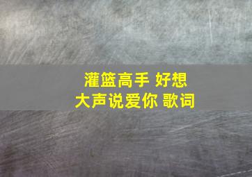 灌篮高手 好想大声说爱你 歌词